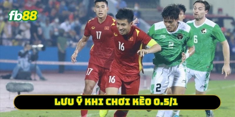 Lưu ý khi chơi Kèo 0.5/1