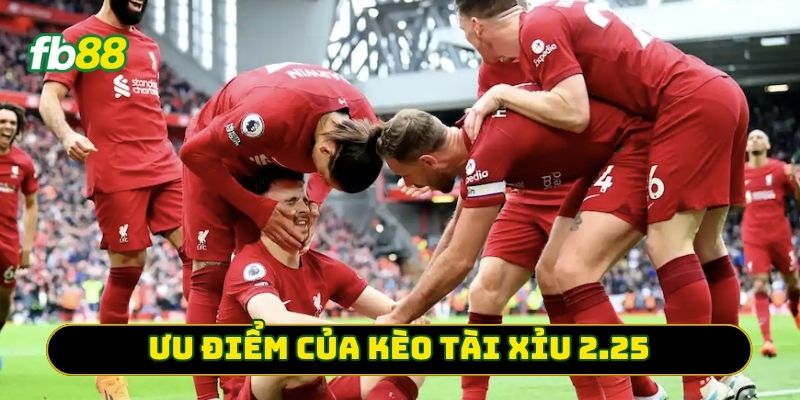 Ưu điểm của Kèo Tài Xỉu 2.25
