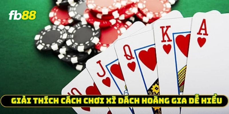 Giải thích cách chơi Xì Dách Hoàng Gia dễ hiểu 