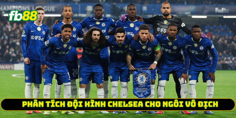 Phân tích đội hình Chelsea cho ngôi vô địch