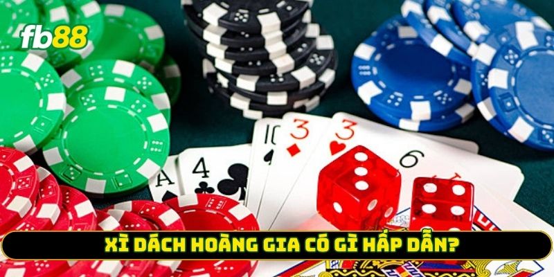 Xì Dách Hoàng Gia có gì hấp dẫn? 